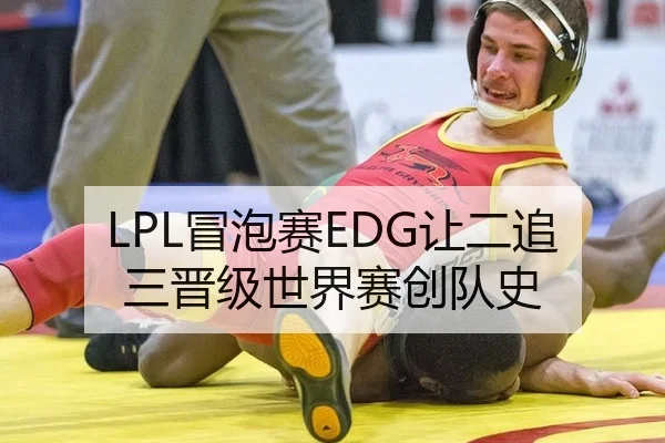LPL冒泡赛EDG让二追三晋级世界赛创队史